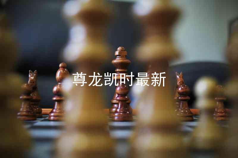 尊龙凯时最新